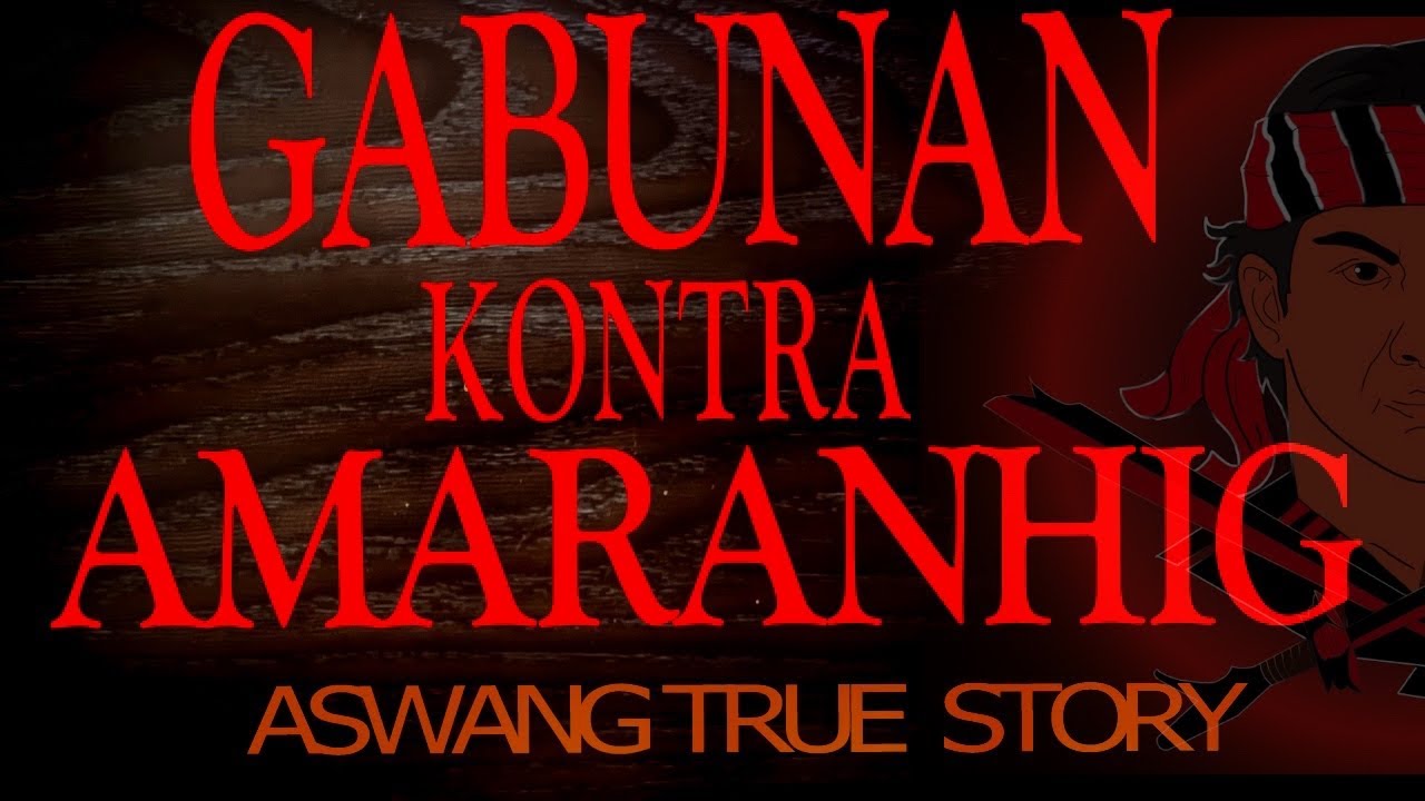 GABUNAN KONTRA AMARANHIG (ASWANG TRUE STORY)