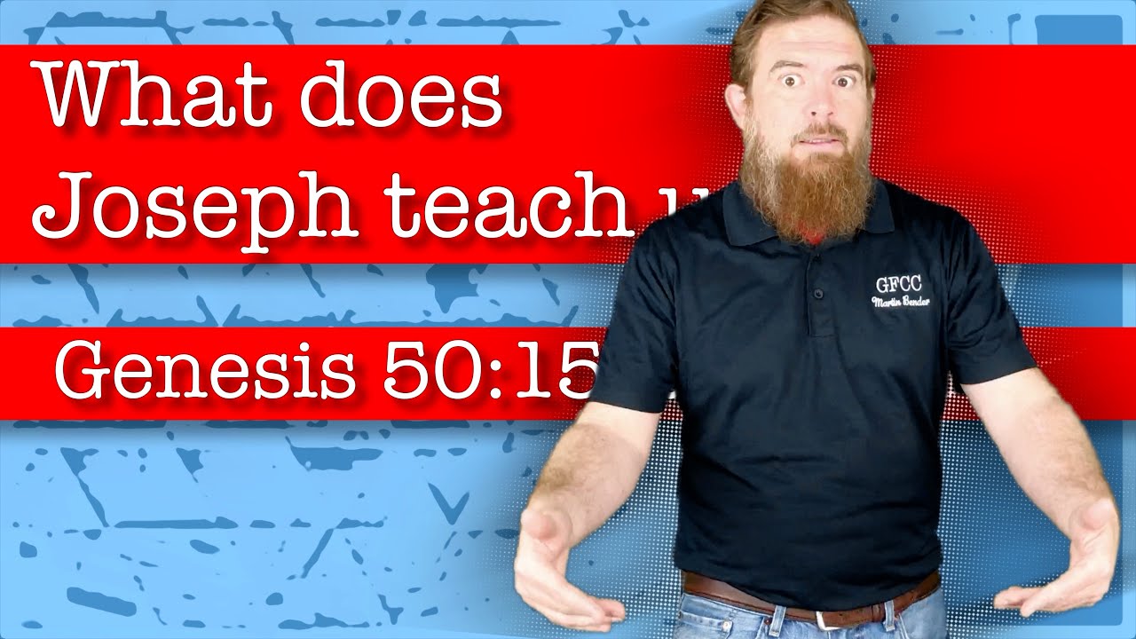 What does Joseph teach us? - Genesis 50:15-21
