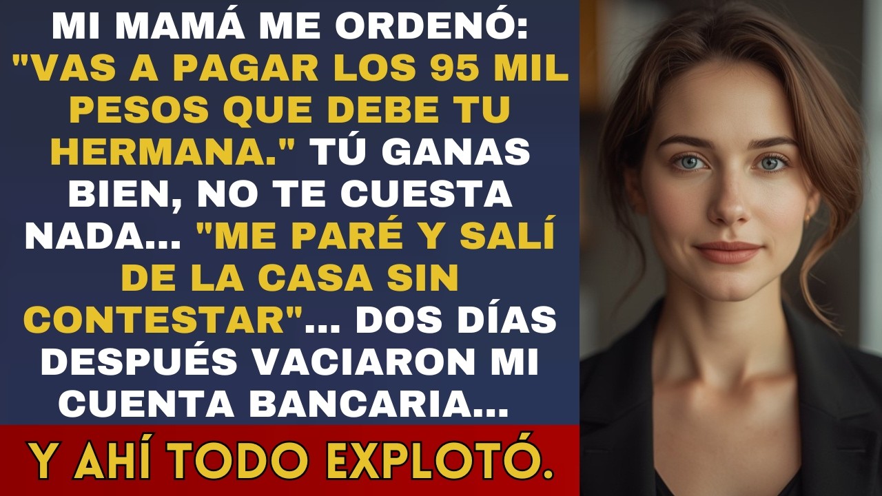 Mamá ordena: 'Pagas la deuda de tu hermana 95 mil pesos, tú ganas bien'_ Me paré y salí