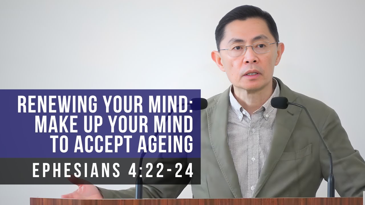 Renewing Your Mind: Make Up Your Mind To Accept Ageing - Seniors Fellowship Series | Rev Joseph Poon