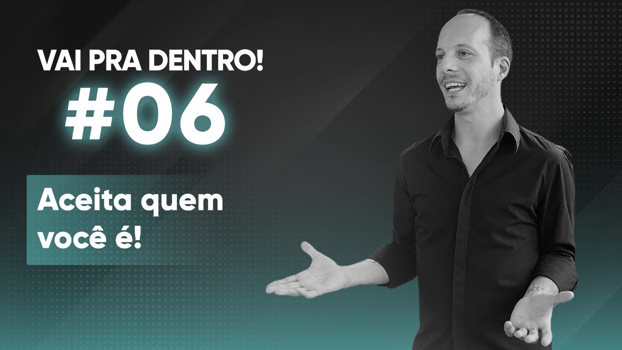 06 Aceita quem você é!