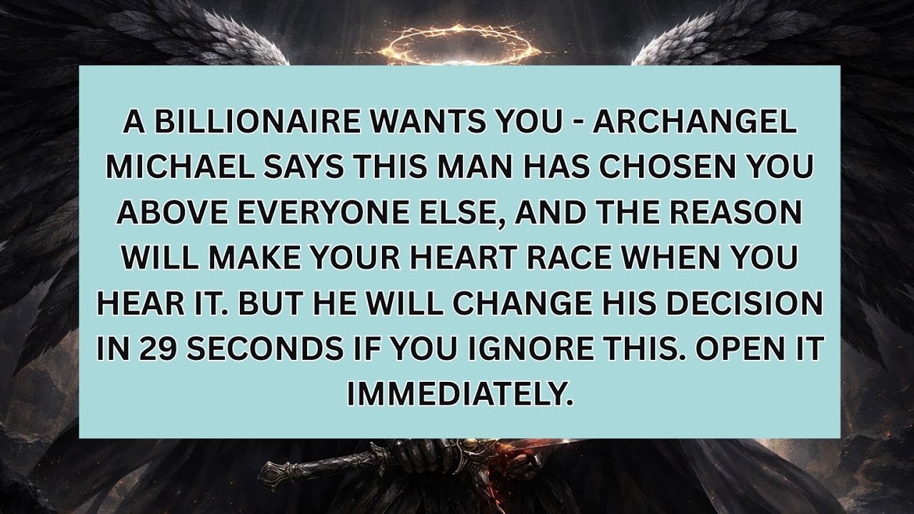 A BILLIONAIRE WANTS YOU - ARCHANGEL MICHAEL SAYS THIS MAN HAS CHOSEN YOU ABOVE EVERYONE ELSE, AND...