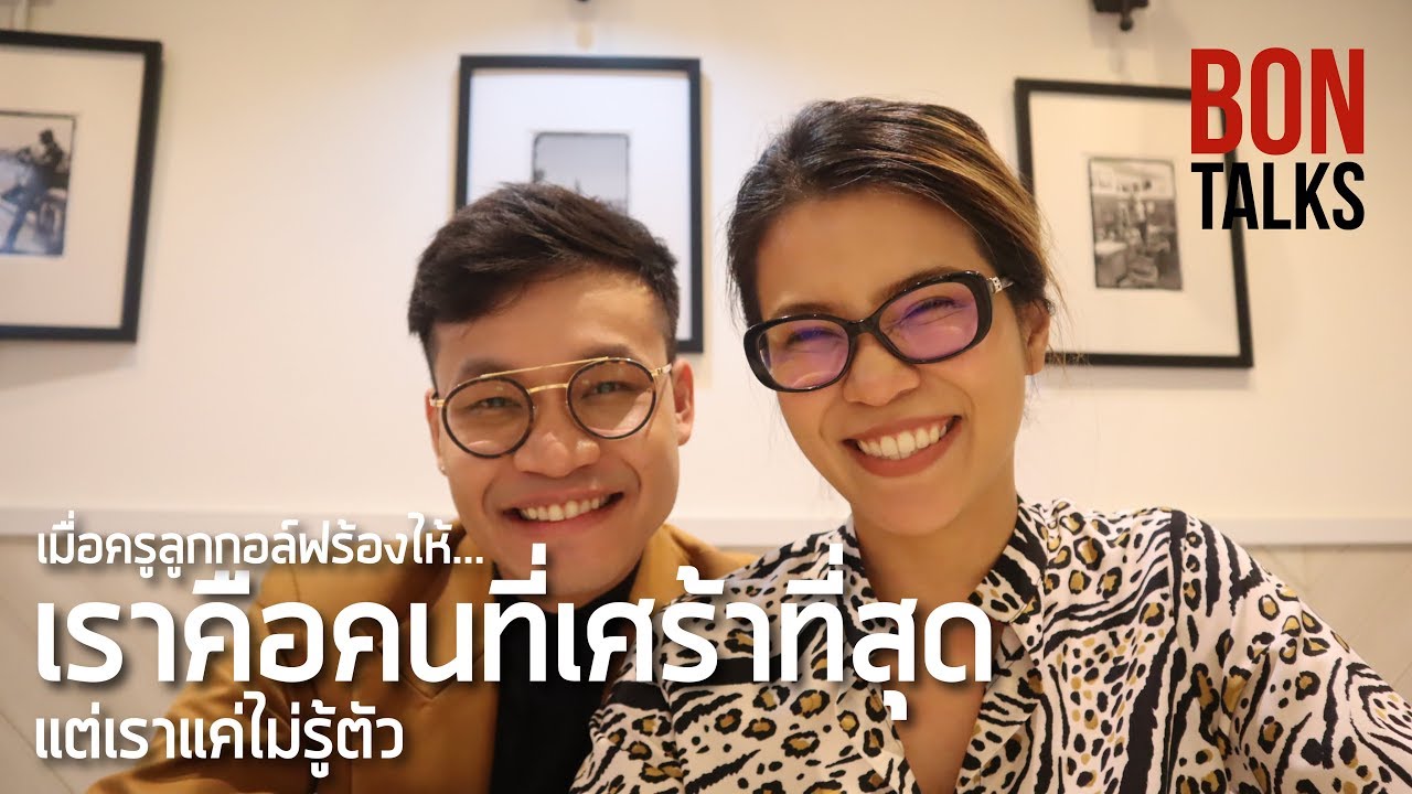 BonTalks คุยกับครูลูกกอล์ฟ / เราคือคนที่เศร้าที่สุด แต่เราแค่ไม่รู้ตัว..