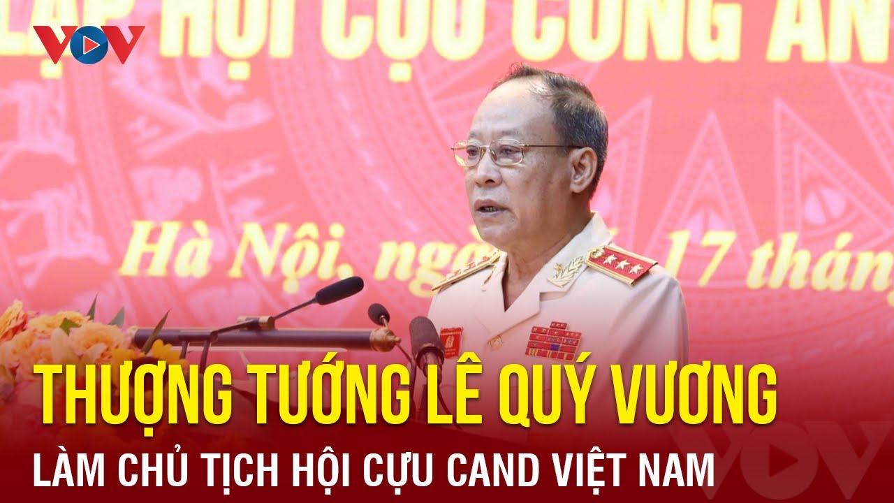 Thượng tướng Lê Quý Vương được bầu làm Chủ tịch hội Cựu CAND Việt Nam | Báo Điện tử VOV