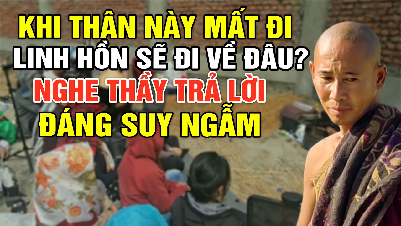 Khi Thân Này M.ấ.t Đi Linh Hồn Sẽ Đi Về Đâu? Thầy Minh Tuệ Trả Lời Đáng Suy Ngẫm