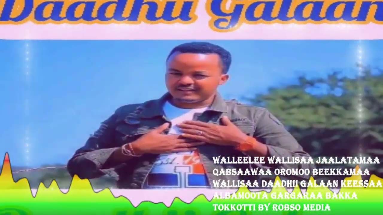 Daadhii Galaan:Walleelee Wallisaa jaalatamaafi Ergaa cimoo of keessaa qaban guutuu Keessaa By RM.