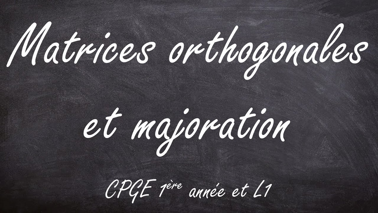 Matrices orthogonales et majoration (CPGE 1ère année et L1)