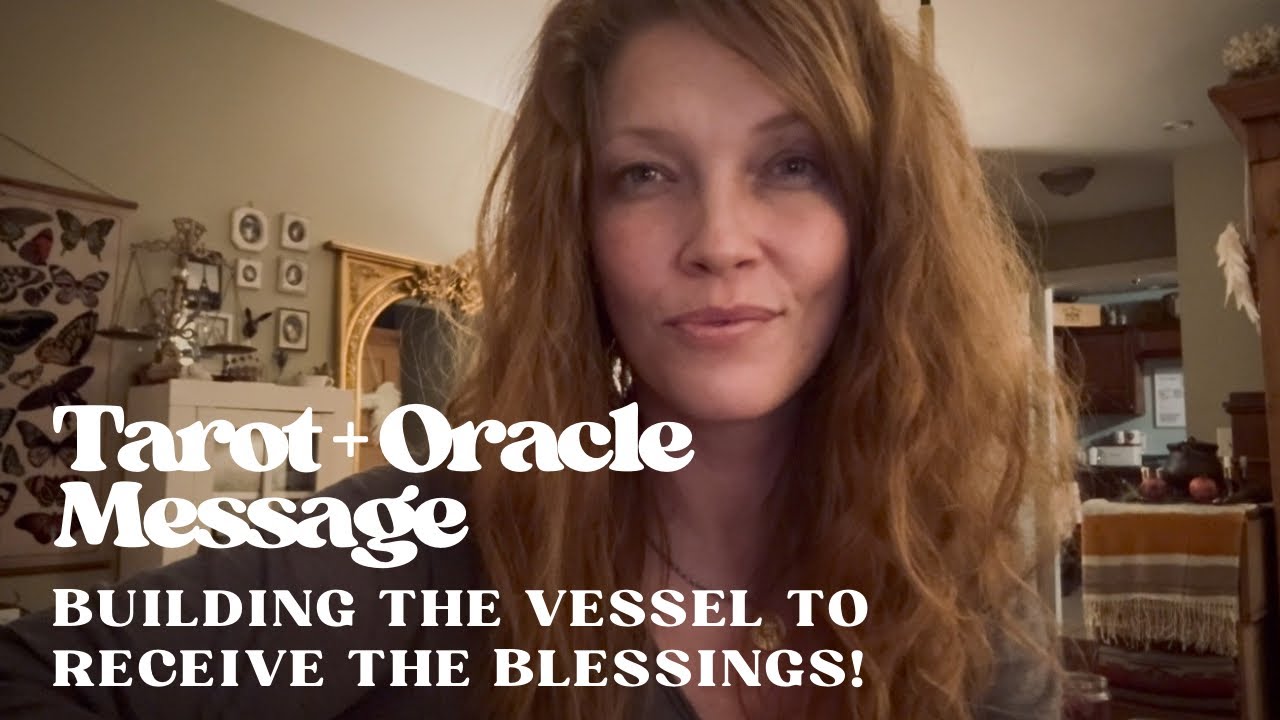 Tarot + Oracle Message | Building The Vessel To Receive The Blessings! 