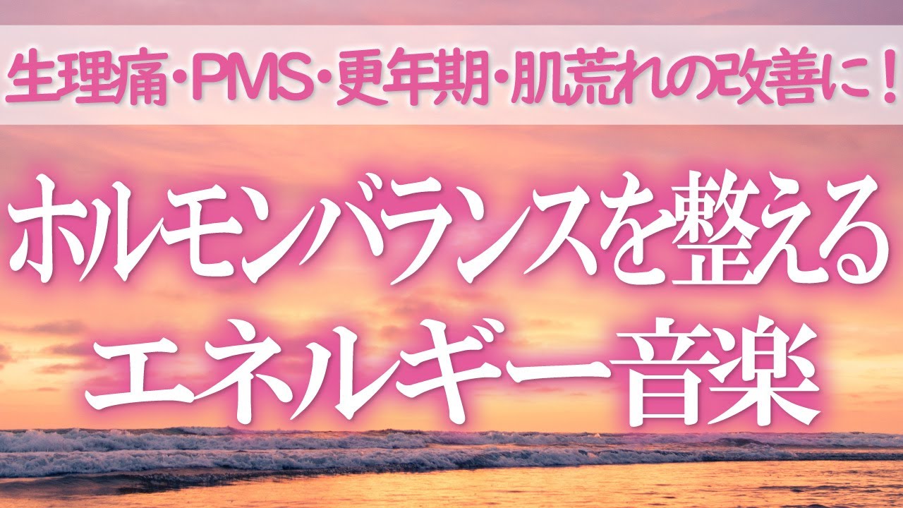 聞くだけでホルモンバランスを整えるエネルギー音楽～生理痛・PMS・むくみ・肌荒れ・食べすぎ・更年期・イライラの改善に！リラックスしながらホルモンバランス改善