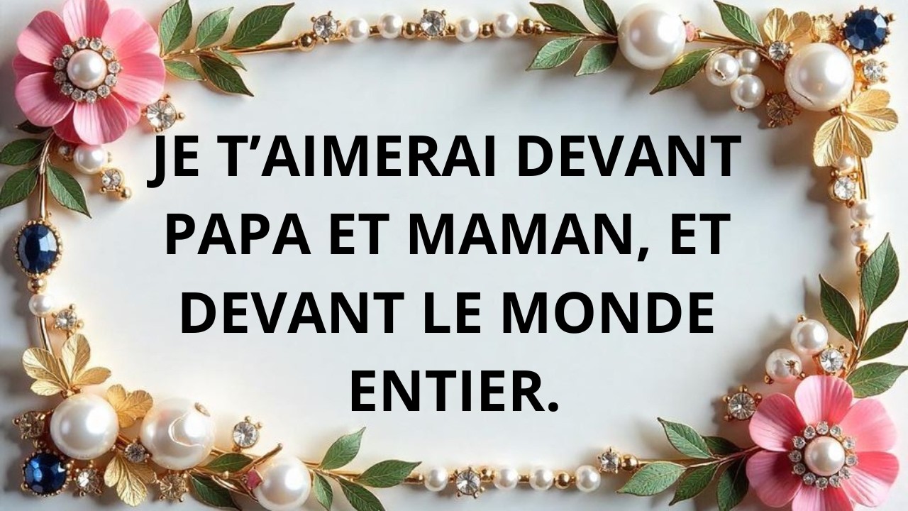 Je t’aimerai devant papa et maman, devant toutes nos familles.
