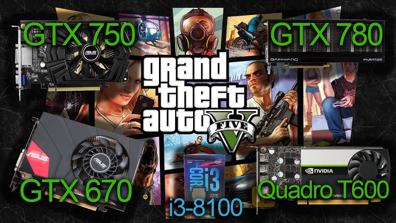 Comparison GTX 670 | GTX 750 Ti | GTX 780 | Quadro T600 + Core i3 8100 ||| GTA V |||
