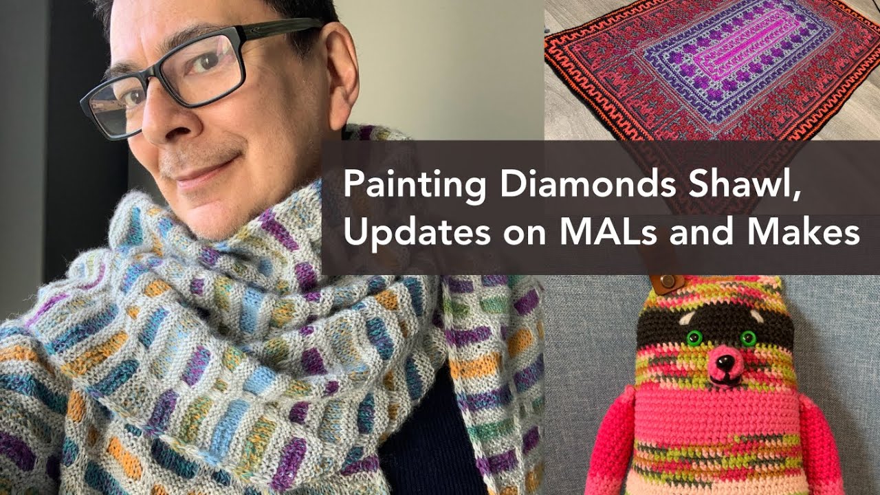 290 - Painting Diamonds Shawl Finished - Updates on MALs and Makes