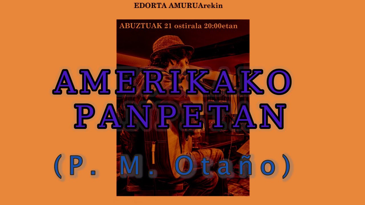 Amerikako Panpetan (P. M. Otaño) - Edorta Amurua - Uztegi, 2020/08/21