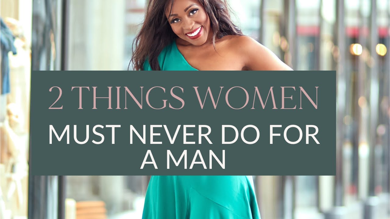 2 THINGS WOMEN MUST NOT DO FOR MEN
