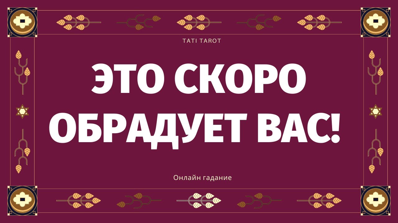 ЧТО ВАС ОБРАДУЕТ В БЛИЖАЙШЕЕ ВРЕМЯ? КАКОЙ ПОДАРОК ГОТОВИТ ВАМ СУДЬБА? КАКИЕ ПЕРЕМЕНЫ НА ПОРОГЕ?