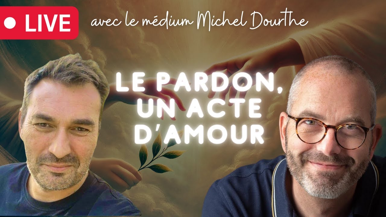 Le pardon, un acte d'amour - Avec mon ami médium Michel Dourthe