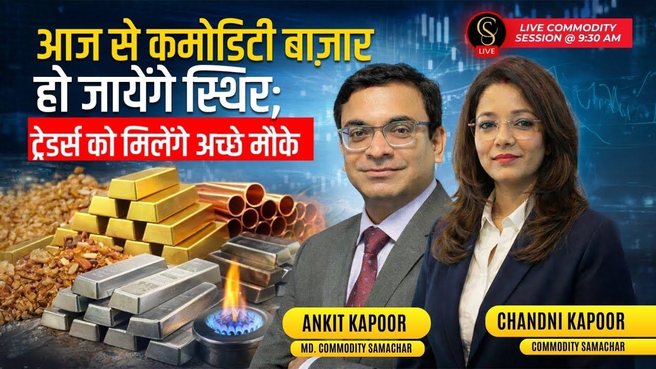 आज से कमोडिटी बाज़ार हो जायेंगे स्थिर; ट्रेडर्स को मिलेंगे अच्छे मौके