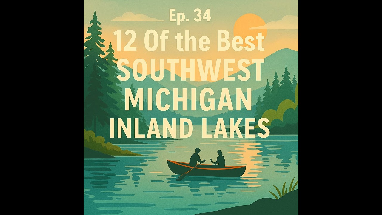 Ep. 34 - 12 Of the Best Southwest Michigan Inland Lakes