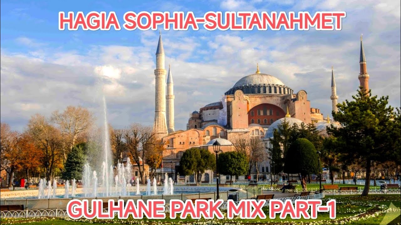HAGIA SOPHIA-SULTANAHMET-GULHANE PARK MİX PART 1