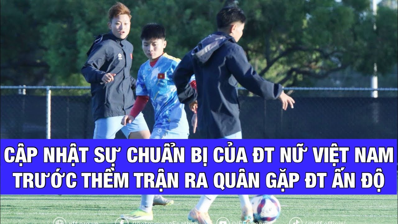 CẬP NHẬT THÔNG TIN ĐỘI TUYỂN NỮ VIỆT NAM CHUẨN BỊ CHO TRẬN RA QUÂN GẶP ẤN ĐỘ