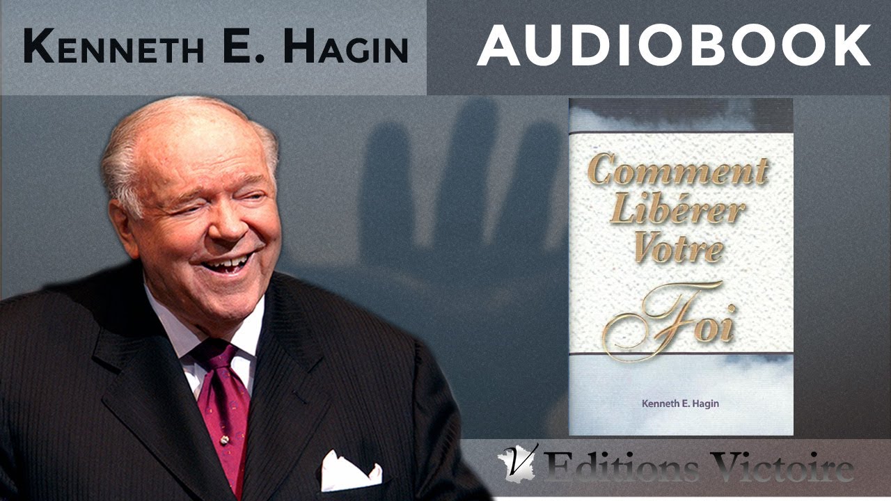 Comment libérer votre Foi ? | Kenneth E. Hagin | Version Intégrale - AUDIOBOOK
