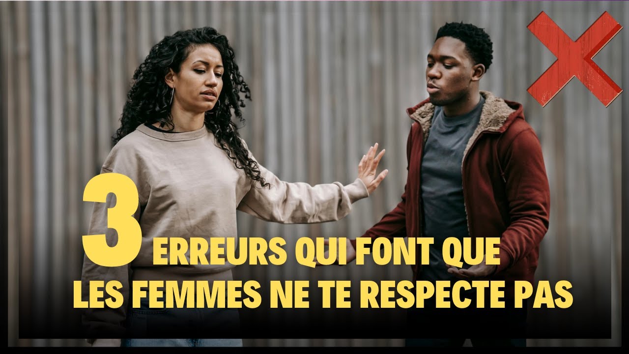3 Erreurs Qui Font que les FEMMES ne te RESPECT PAS
