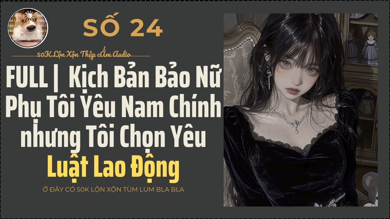 FULL I Kịch Bản Bảo Nữ Phụ Tôi Yêu Nam Chính, Nhưng Tôi Chọn Yêu Luật Lao Động I 50K Lộn Xộn  Audio