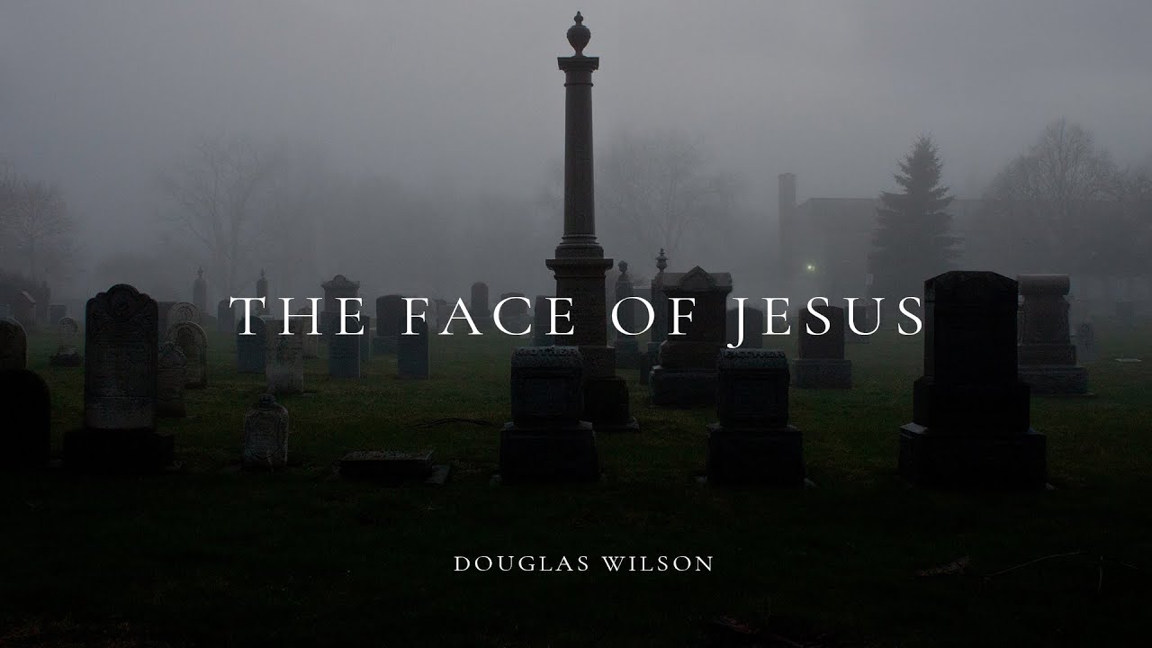 The Face of Jesus Christ / Douglas Wilson / Christ Church