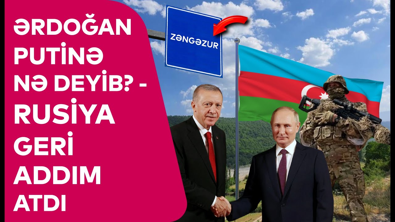 Zəngəzurla bağlı ŞOK DETAL, Ərdoğan Putinə görün nə deyib, Rusiya geri addım atdı... - DETALLAR