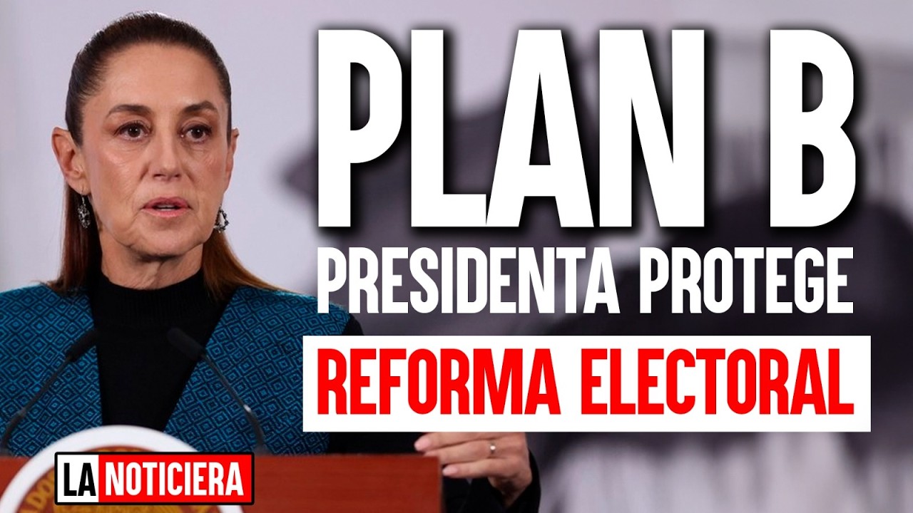 Presidenta protege REFORMA ELECTORAL con  PLAN B