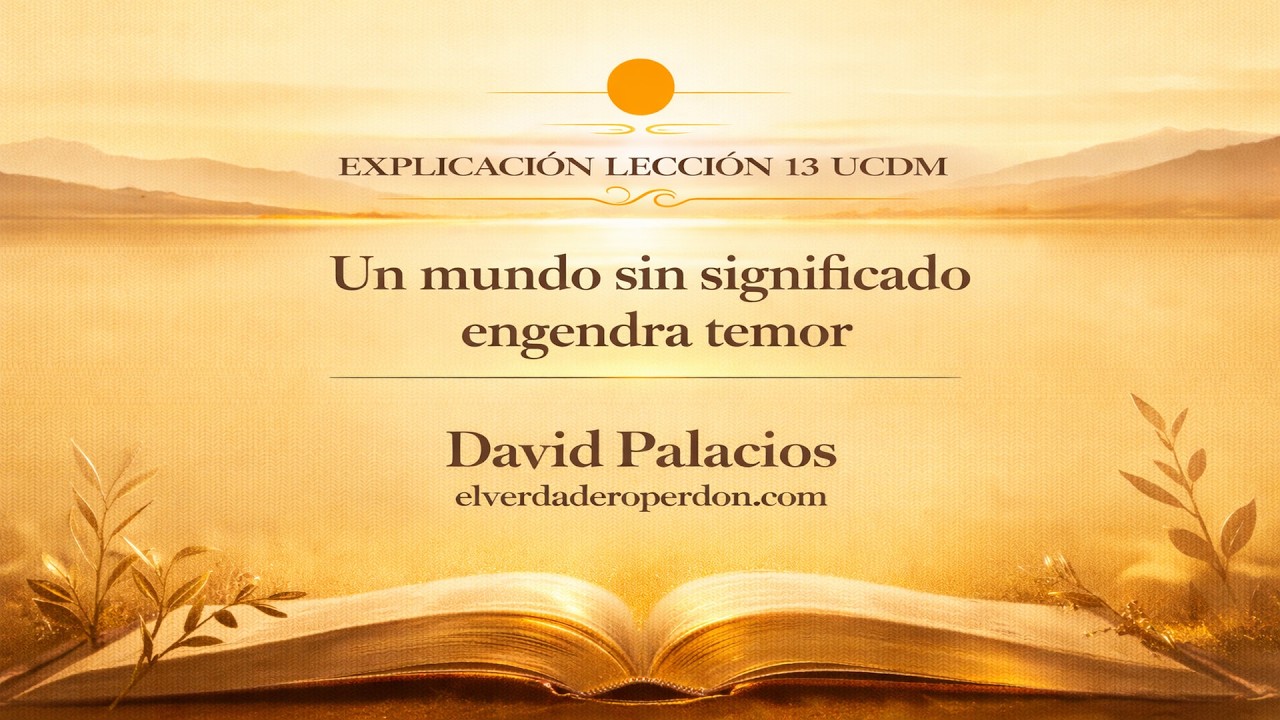 LECCIÓN 13: Un mundo sin significado engendra temor- Un Curso de milagros (7 min)