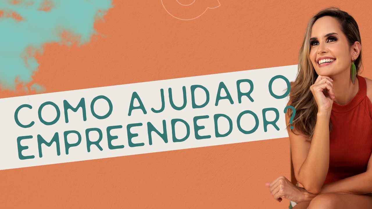 O que VOCÊ PODE fazer para ajudar o EMPREENDEDOR?