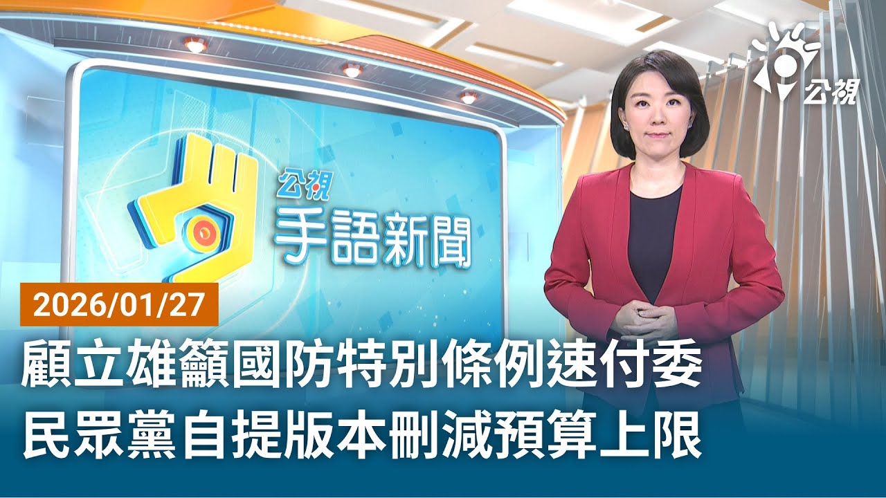 20260127 公視手語新聞 完整版｜顧立雄籲國防特別條例速付委 民眾黨自提版本刪減預算上限