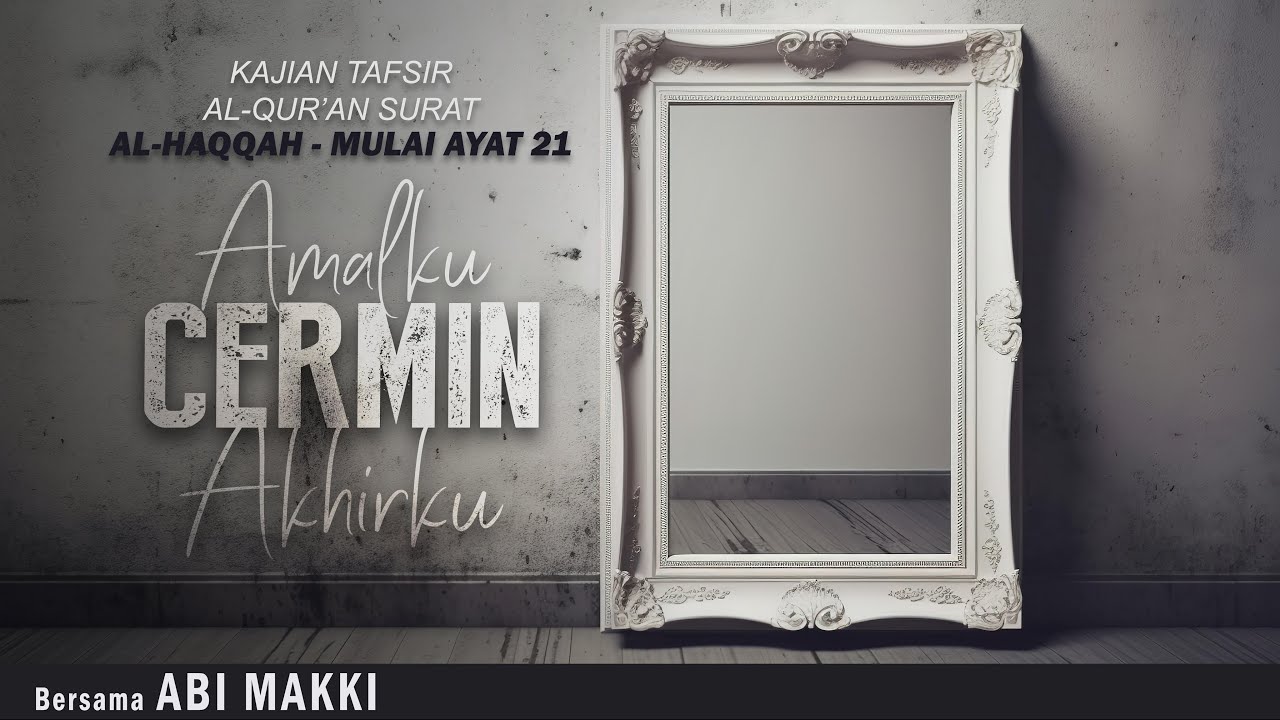 AMALKU CERMIN AKHIRKU | TAFSIR AL-QUR'AN SURAT AL-HAQQAH  #3 | Bersama ABI MAKKI