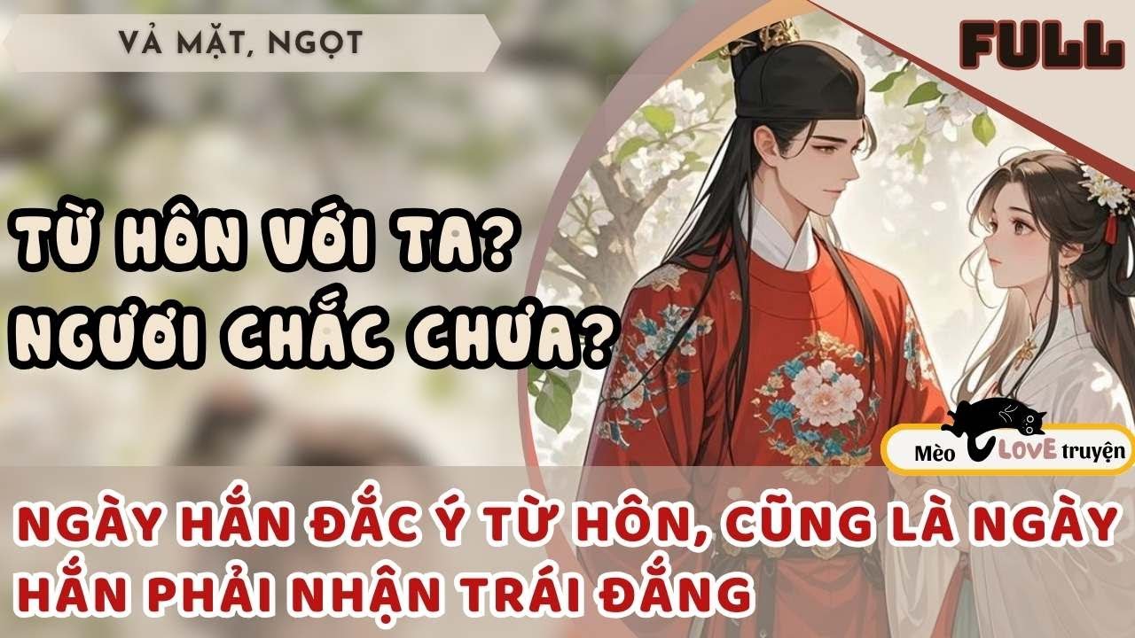NGÀY HẮN ĐẮC Ý TỪ HÔN VỚI TA, CŨNG LÀ NGÀY HẮN PHẢI NHẬN TRÁI ĐẮNG#mèomêtruyện