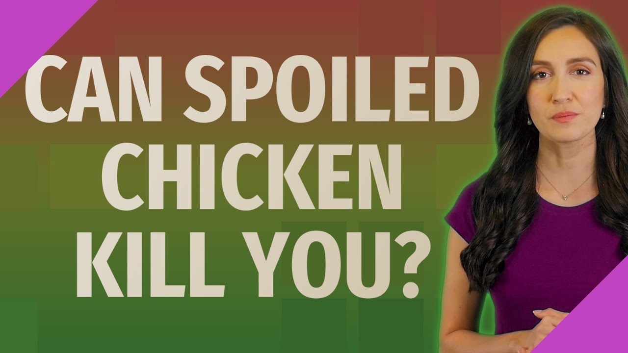 Can spoiled chicken kill you?