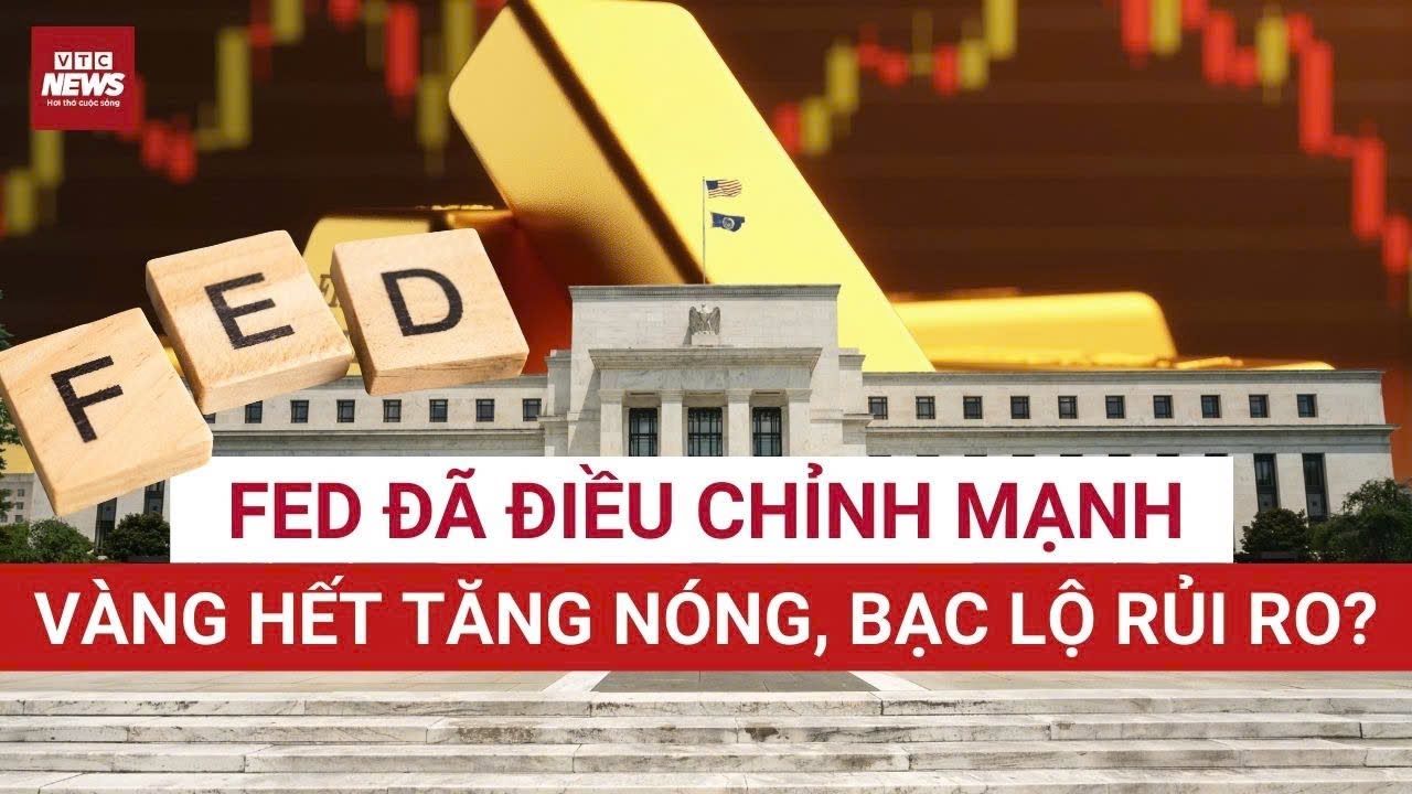Fed đã kích hoạt cú điều chỉnh mạnh, vàng mất cớ tăng nóng, bạc bộc lộ rủi ro | VTC News