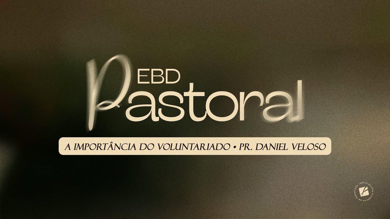 EBD Pastoral | A importância do voluntariado - Pr. Daniel Veloso