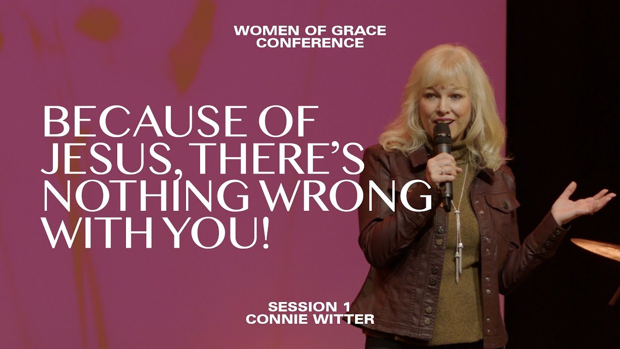 BECAUSE OF JESUS, THERE'S NOTHING WRONG WITH YOU // CONNIE WITTER // SESSION #1 WOMEN OF GRACE 2022