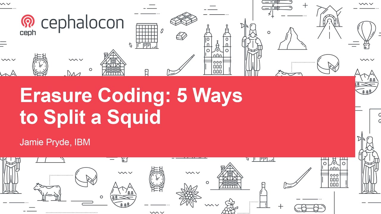Erasure Coding: 5 Ways to Split a Squid - Jamie Pryde, IBM