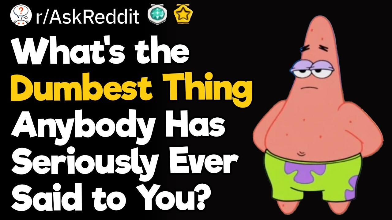 What's the Dumbest Thing Anybody Has Seriously Ever Said to You?