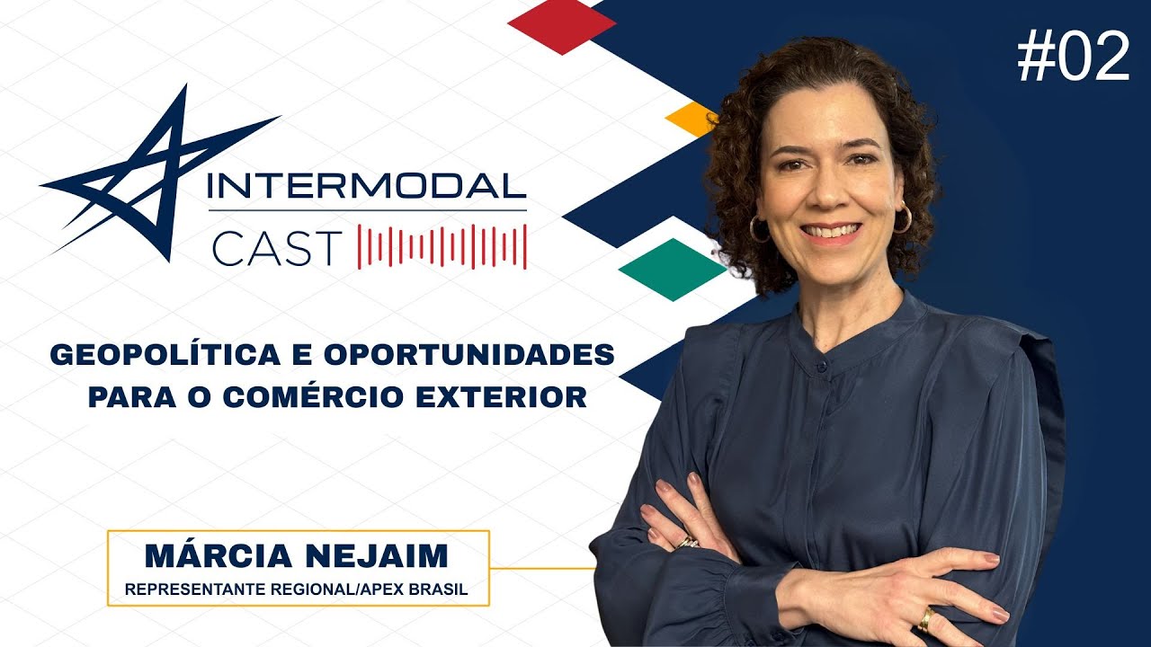 EP. 2: Intermodal Cast -Geopolítica e oportunidades para o comércio exterior, Márcia Nejaim, APEX BR