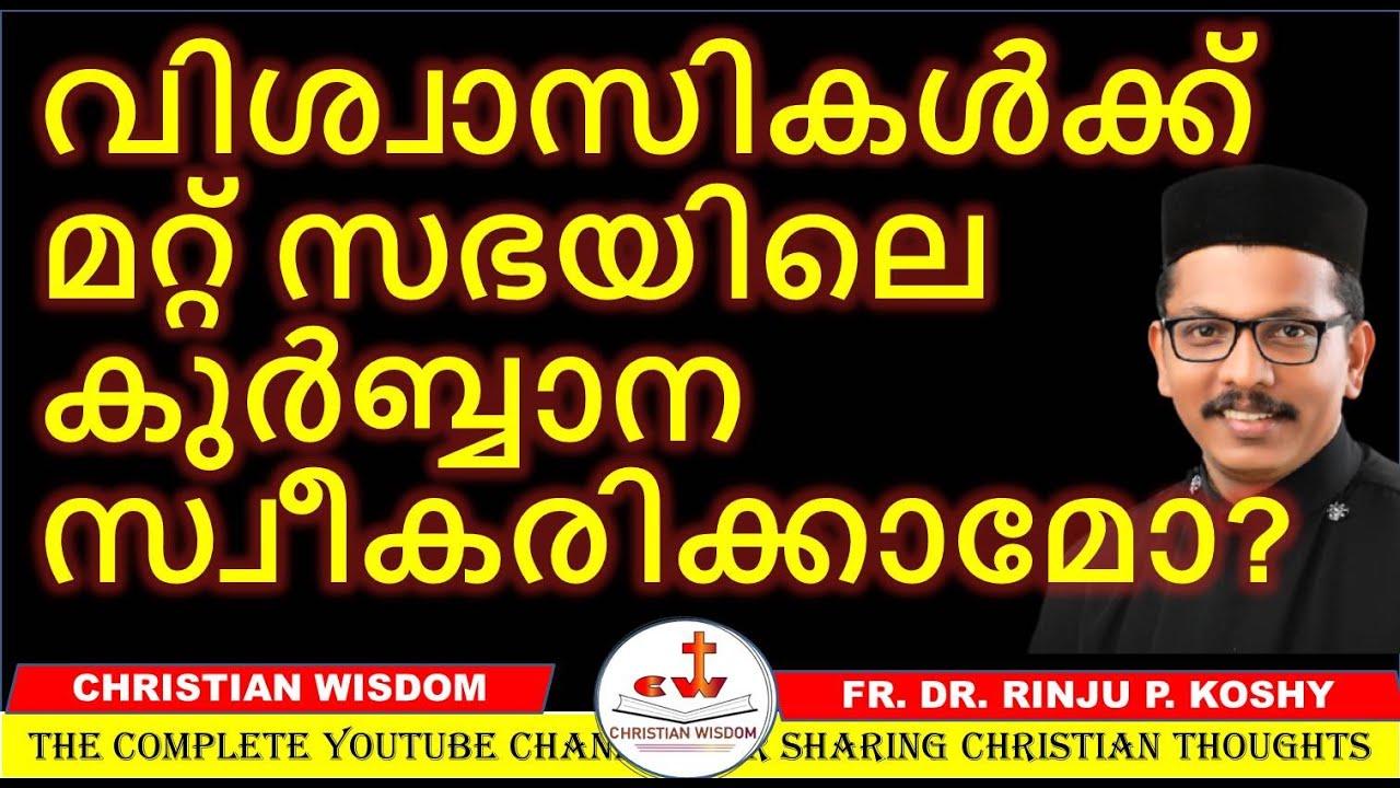 വിശ്വാസികൾക്ക് മറ്റ് സഭയിലെ കുർബ്ബാന സ്വീകരിക്കാമോ/  CHRISTIAN WISDOM/ FR DR RINJU P KOSHY