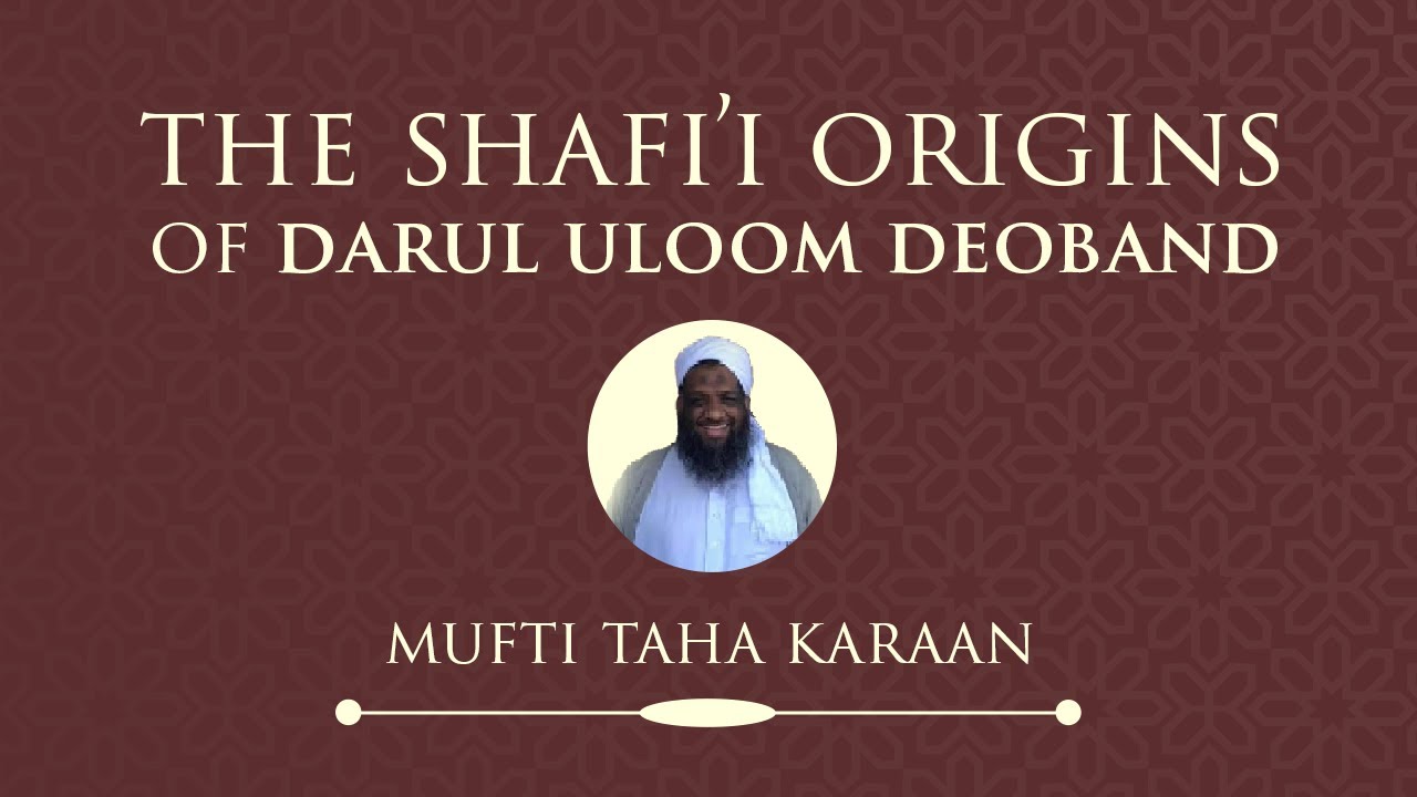 The Shafi'i Origins of Darul Uloom Deoband — Mufti Taha Karaan