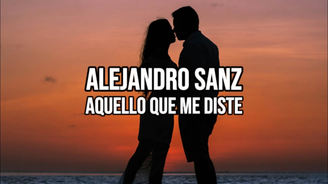 🎵 Alejandro Sanz - Aquello Que Me Diste - Letras