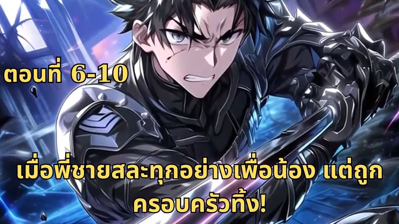 ตอนที่ 6-10 | เมื่อพี่ชายสละทุกอย่างเพื่อน้อง แต่ถูกครอบครัวทิ้ง!
