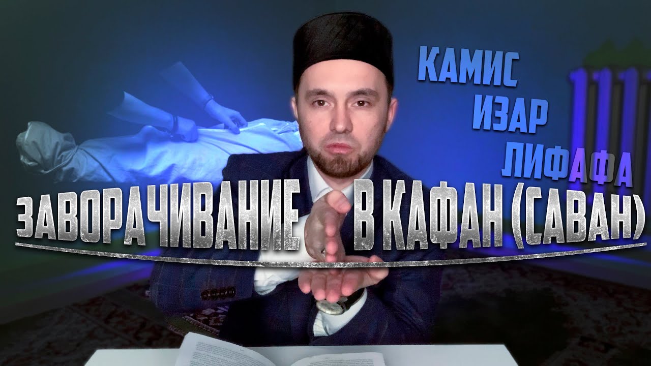 ЗАВОРАЧИВАНИЕ В КАФАН (САВАН) - КАМИС, ИЗАР, ЛИФАФА