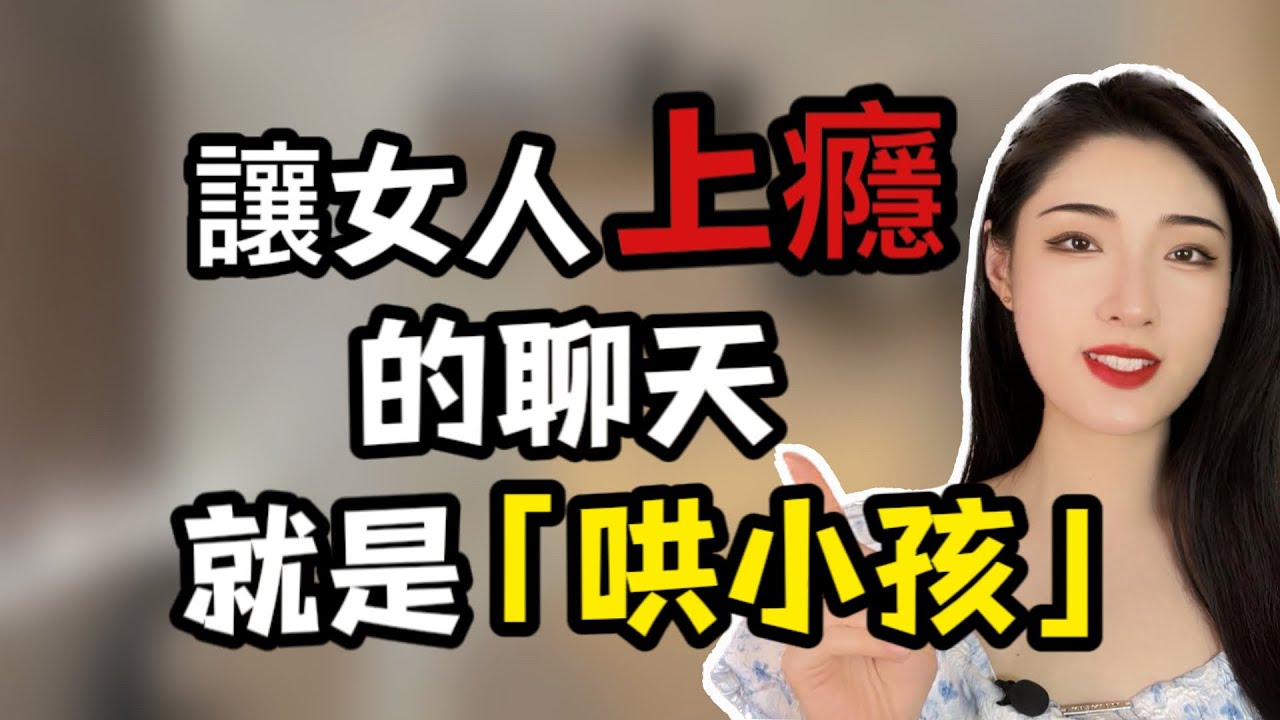 快速讓女人動心的聊天方式： 就是「哄小孩」丨兩性丨情感丨戀愛