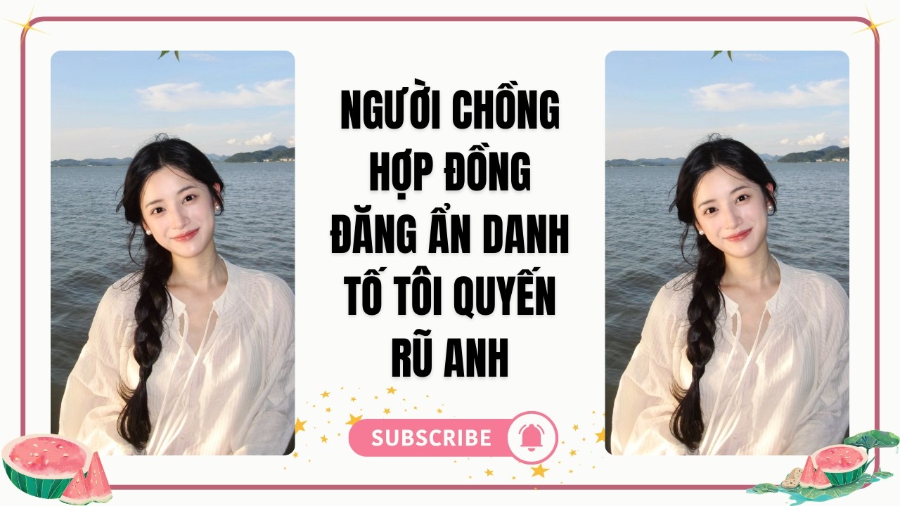 NGƯỜI CHỒNG HỢP ĐỒNG ĐĂNG ẨN DANH TỐ TÔI QUYẾN RŨ ANH ~ Nghe Audio tại Dưa Hấu Lấp Lánh