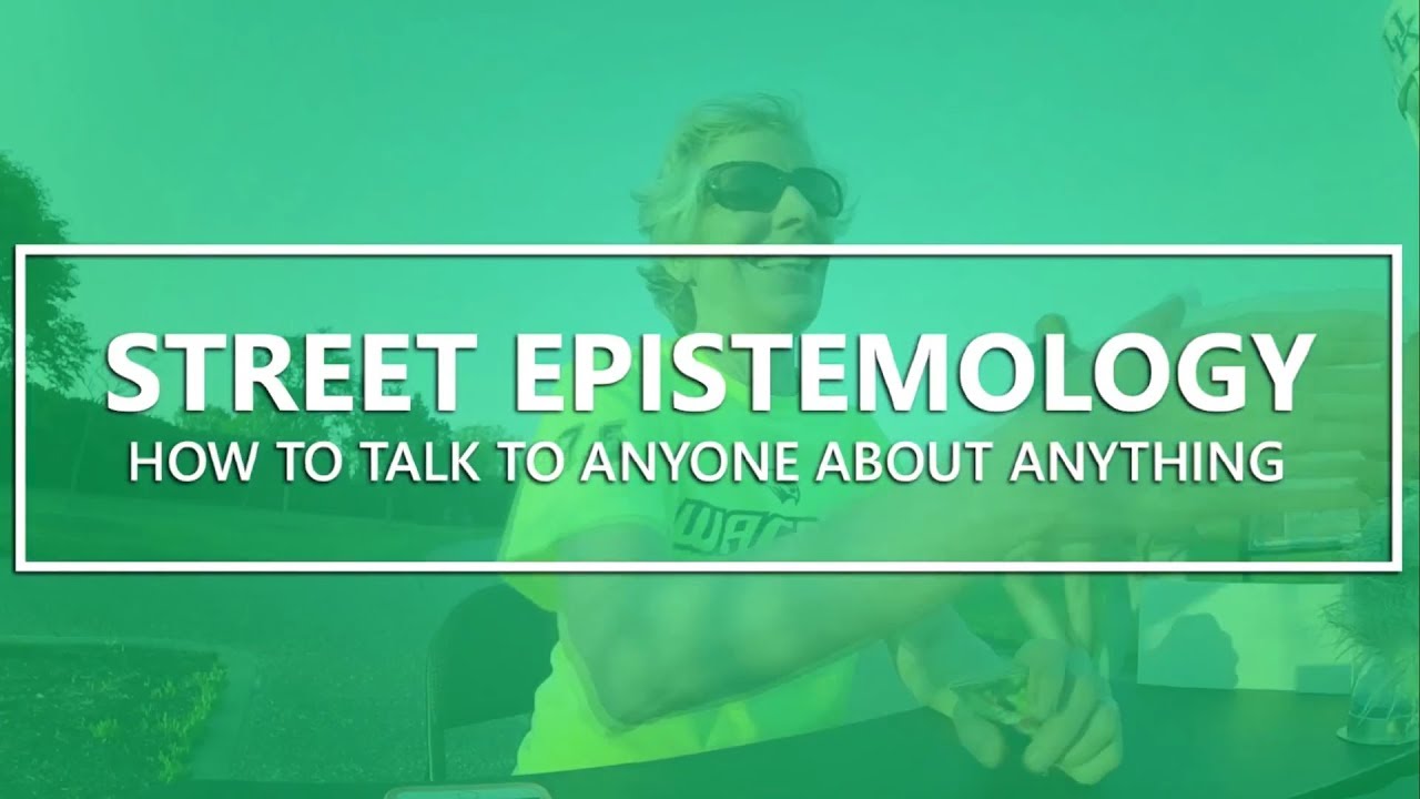 Street Epistemology:  How to talk to ANYONE about ANYTHING!